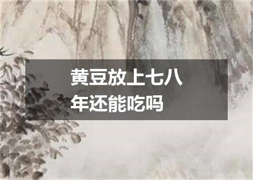 黄豆放上七八年还能吃吗