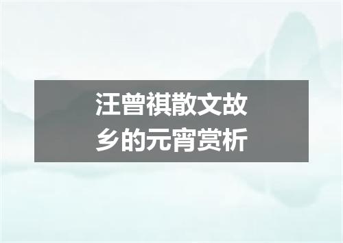 汪曾祺散文故乡的元宵赏析