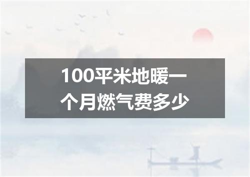 100平米地暖一个月燃气费多少