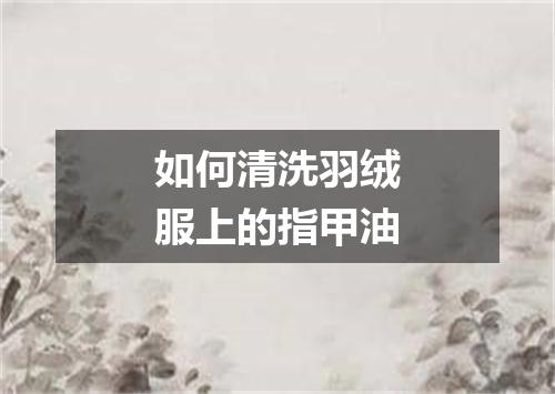 如何清洗羽绒服上的指甲油