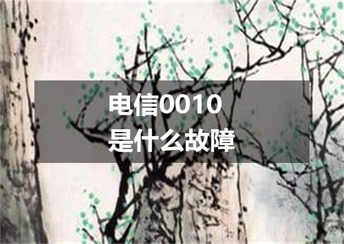电信0010是什么故障