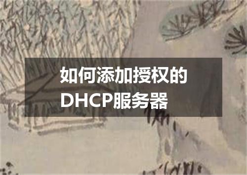 如何添加授权的DHCP服务器