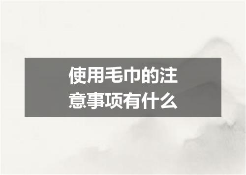 使用毛巾的注意事项有什么