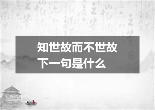知世故而不世故下一句是什么