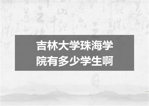 吉林大学珠海学院有多少学生啊