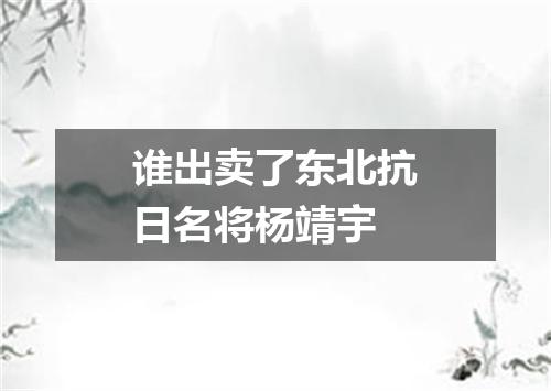 谁出卖了东北抗日名将杨靖宇
