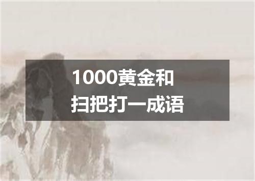 1000黄金和扫把打一成语