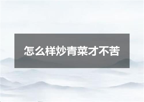 怎么样炒青菜才不苦