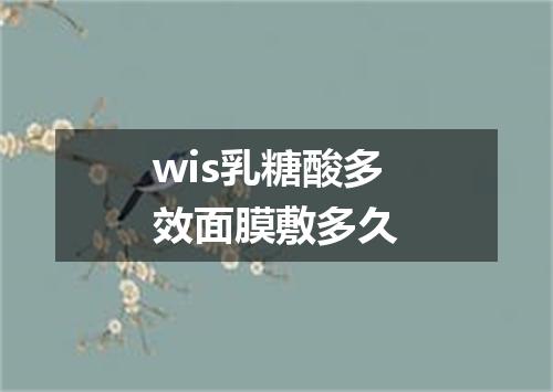 wis乳糖酸多效面膜敷多久
