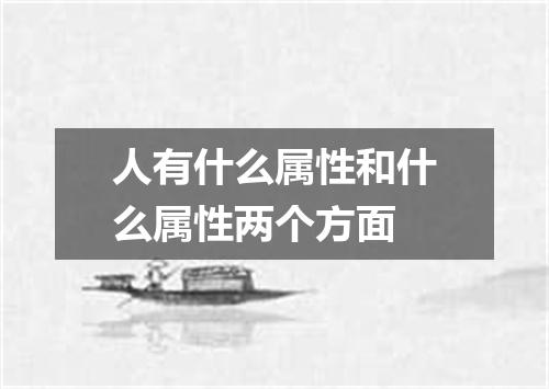 人有什么属性和什么属性两个方面