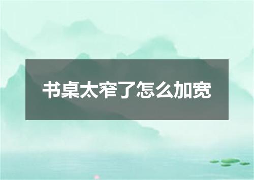 书桌太窄了怎么加宽