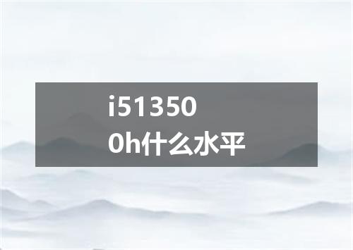 i513500h什么水平