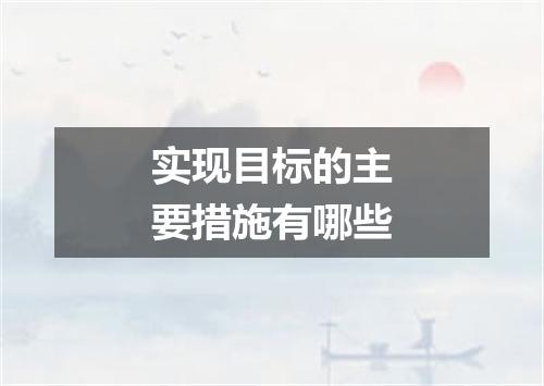 实现目标的主要措施有哪些