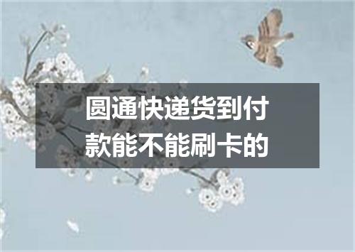 圆通快递货到付款能不能刷卡的