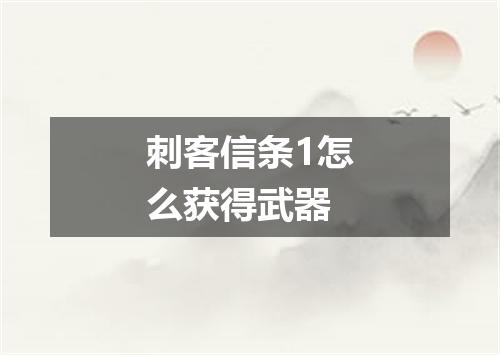 刺客信条1怎么获得武器