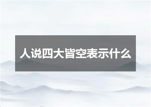 人说四大皆空表示什么