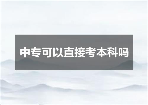 中专可以直接考本科吗