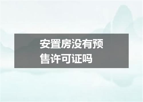 安置房没有预售许可证吗