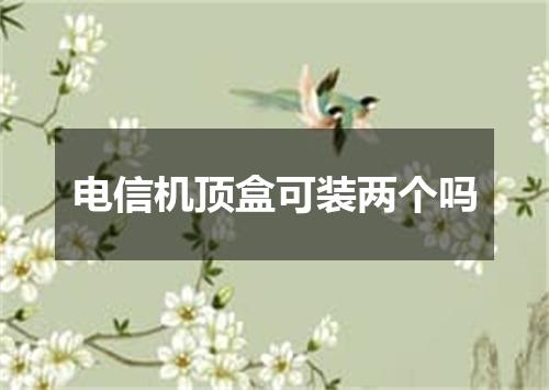 电信机顶盒可装两个吗