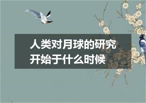 人类对月球的研究开始于什么时候