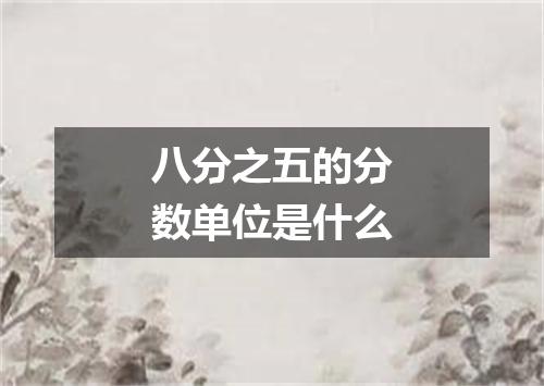 八分之五的分数单位是什么