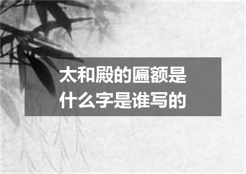 太和殿的匾额是什么字是谁写的