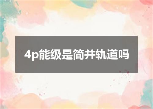 4p能级是简并轨道吗