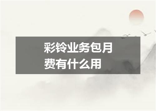 彩铃业务包月费有什么用