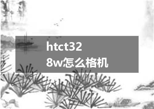 htct328w怎么格机