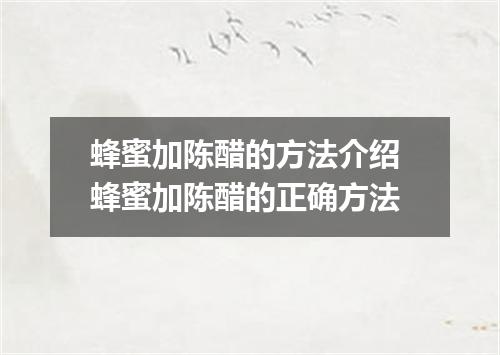 蜂蜜加陈醋的方法介绍 蜂蜜加陈醋的正确方法