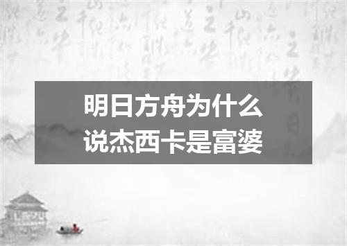 明日方舟为什么说杰西卡是富婆