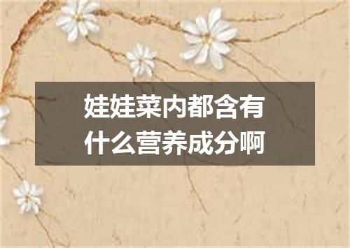 娃娃菜内都含有什么营养成分啊
