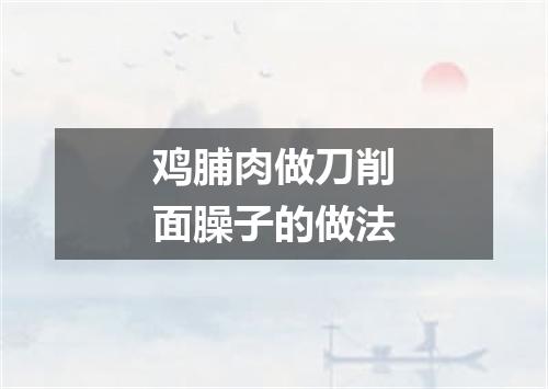 鸡脯肉做刀削面臊子的做法