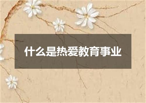 什么是热爱教育事业