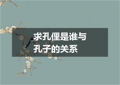 求孔俚是谁与孔子的关系