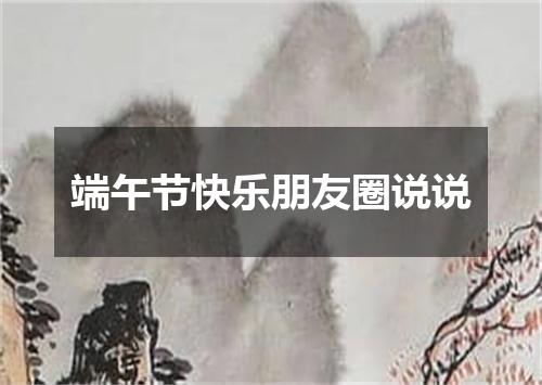 端午节快乐朋友圈说说