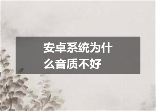 安卓系统为什么音质不好