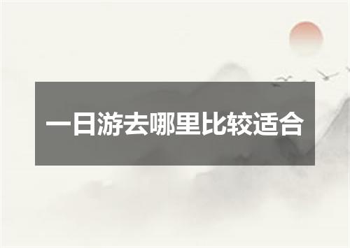 一日游去哪里比较适合