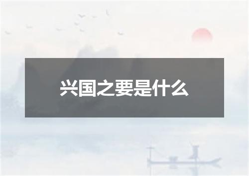 兴国之要是什么