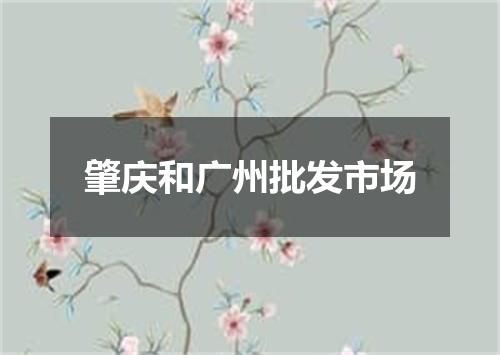 肇庆和广州批发市场