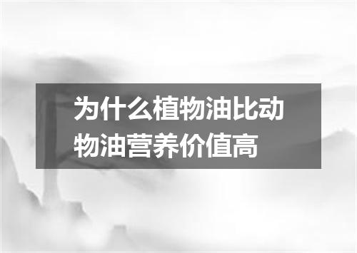 为什么植物油比动物油营养价值高
