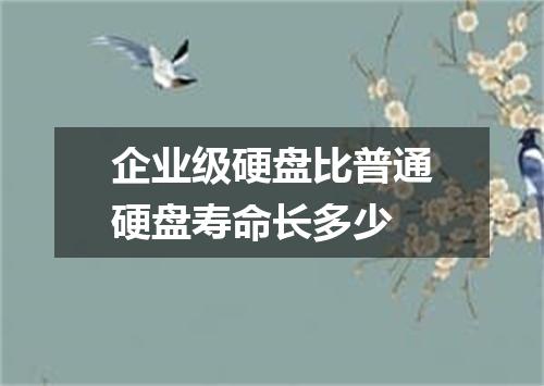 企业级硬盘比普通硬盘寿命长多少