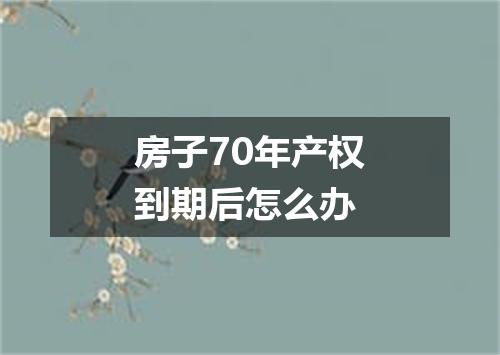 房子70年产权到期后怎么办