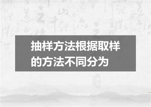 抽样方法根据取样的方法不同分为