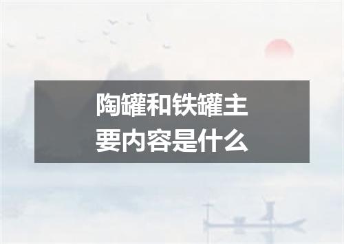 陶罐和铁罐主要内容是什么