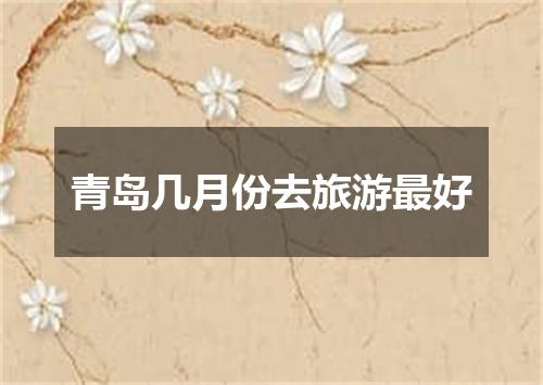 青岛几月份去旅游最好