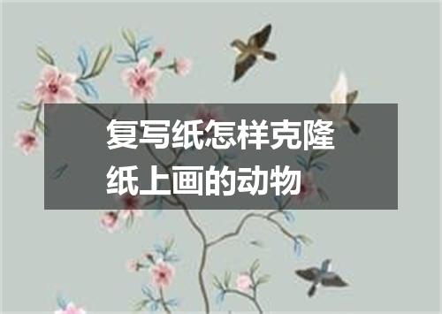 复写纸怎样克隆纸上画的动物