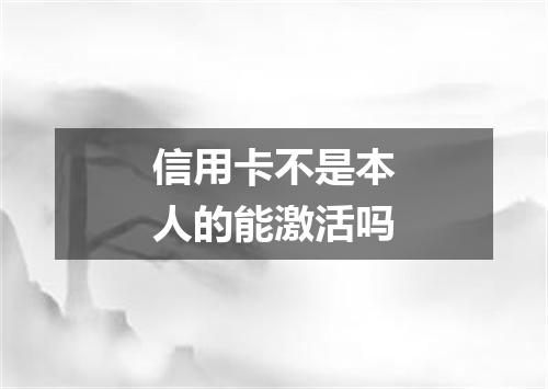 信用卡不是本人的能激活吗