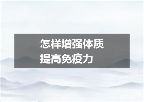 怎样增强体质提高免疫力