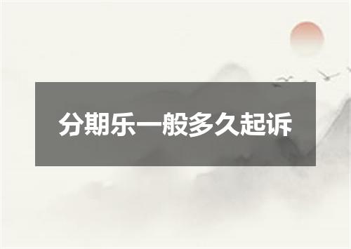 分期乐一般多久起诉